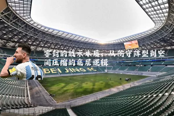 零封的战术本质：从防守阵型到空间压缩的底层逻辑