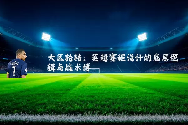 大区轮转:英超赛程设计的底层逻辑与战术博弈