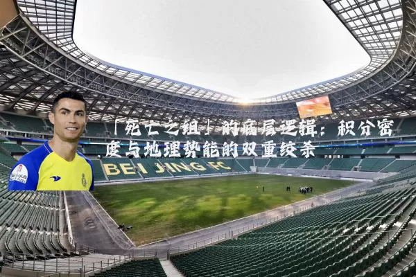 「死亡之组」的底层逻辑:积分密度与地理势能的双重绞杀