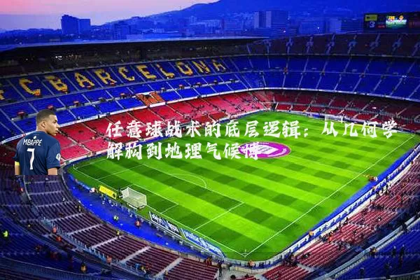 任意球战术的底层逻辑:从几何学解构到地理气候博弈